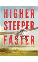 Higher, Steeper, Faster Lib/E: The Daredevils Who Conquered the Skies