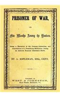 Prisoner of War, or Five Months Among the Yankees: Being a Narrative of the Crosses, Calamities, and Consolations of a Petersburg Militiaman During an Enforced Summer Residence North.