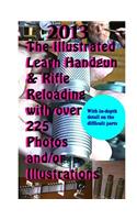 2013 The Illustrated Learn Handgun & Rifle Reloading with over 225 photos and/or