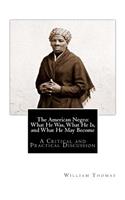 American Negro: What He Was, What He Is, and What He May Become: A Critical and Practical Discussion