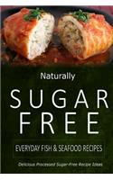 Naturally Sugar-Free - Everyday Fish & Seafood Recipes: Delicious Sugar-Free and Diabetic-Friendly Recipes for the Health-Conscious