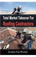 Total Market Takeover For Roofing Contractors