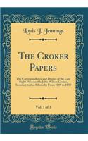 The Croker Papers, Vol. 1 of 3: The Correspondence and Diaries of the Late Right Honourable John Wilson Croker, Secretary to the Admiralty from 1809 to 1830 (Classic Reprint)