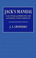 Jack's Manual: On the Vintage and Production, Care and Handling of Wines, Liquors, Etc.
