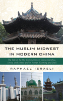 Muslim Midwest in Modern China: The Tale of the Hui Communities in Gansu (Lanzhou, Linxia, and Lintan) and in Yunnan (Kunming and Dali)