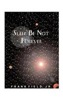 Sleep be Not Forever