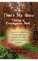That's My Story, Book 1, Taking a Courageous Path... a Search for Who I Am and the Spiritual Growth That Just Happened Along That Journey.