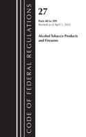 Code of Federal Regulations, Title 27 Alcohol Tobacco Products and Firearms 40-399, 2023: (Code of Federal Regulations, Title 27 Alcohol Tobacco Products and Firearms)