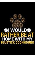 I Would Rather Be at Home with My Bluetick Coonhound: Cool Bluetick Coonhound Dog Journal Notebook - Bluetick Coonhound Puppy - Funny Bluetick Coonhound Dog Notebook - Bluetick Coonhound Owner Gifts. 6 