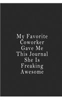 My Favorite Coworker Gave Me This Journal She Is Freaking Awesome: notebook 120 page 6"x9" notebook for you or as a gift for your kids boy or girl to use it in school or for you to use at home or at your office.