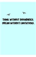 Think without boundaries. Dream without limitations. Journal: A minimalistic Lined Journal / Notebook /Journal /planner/ dairy/ calligraphy Book / lettering book/Gratitude journal/ journal with 120 Pages, 6x9, 