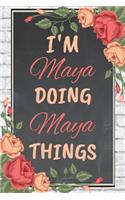 I'm Maya Doing Maya Things personalized name notebook for girls and women: Personalized Name Journal Writing Notebook For Girls, women, girlfriend, sister, mother, niece or a friend, 150 pages, 6X9, Soft cover, Glossy finis