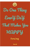 Do One Thing Every Day That Makes You Happy Fencing Journal - Do One Thing Every Day -