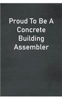 Proud To Be A Concrete Building Assembler: Lined Notebook For Men, Women And Co Workers