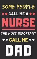 Some People Call Me A Nurse The Most Important Call Me Dad: lined notebook, funny Nurse gift