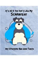 It's OK If You Don't Like My Schnauzer Not Everyone Has Good Taste