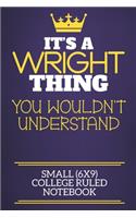 It's A Wright Thing You Wouldn't Understand Small (6x9) College Ruled Notebook