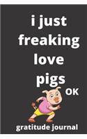I Just Freaking Love pigs OK gratitude journal