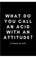 What Do You Call An Acid With An Attitude? A-Mean-Oh Acid