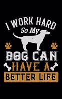 I Work Hard So My Dog Can Have A Better Life