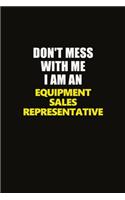 Don't Mess With Me I Am An Equipment Sales Representative