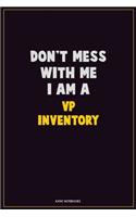Don't Mess With Me, I Am A VP Inventory: Career Motivational Quotes 6x9 120 Pages Blank Lined Notebook Journal