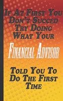 If At First You Don't Succed Try Doing What Your Financial Advisor Told You To Do The First Time