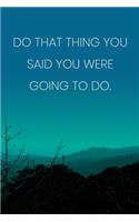 Inspirational Quote Notebook - 'Do That Thing You Said You Were Going To Do.' - Inspirational Journal to Write in - Inspirational Quote Diary: Medium College-Ruled Journey Diary, 110 page, Lined, 6x9 (15.2 x 22.9 cm)