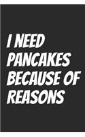 I Need Pancakes Because Of Reasons: Blank Lined Notebook