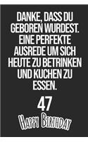 Danke, dass du geboren wurdest. Eine perfekte Ausrede um sich heute zu betrinken und Kuchen zu essen Happy Birthday 47: Liniertes Notizbuch I Grußkarte für den 47. Geburtstag I Perfektes Geschenk I Geburtstagskarte für Frauen, Männer, Kinder, Freunde, Fam