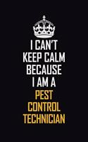 I Can't Keep Calm Because I Am A Pest Control Technician