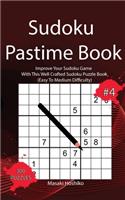Sudoku Pastime Book #4: Improve Your Sudoku Game With This Well Crafted Sudoku Puzzle Book (Easy To Medium Difficulty)