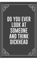 Do You Ever Look at Someone and Think Dickhead: Funny Blank Lined Ofiice Journals For Friend or Coworkers