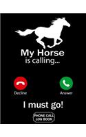 My Horse Is Calling I Must Go Phone Call Log Book: Funny Design For Pet Lovers - Telephone Memo Notebook Phone Message Tracker Record Book 8.5 x 11 inches