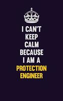 I Can't Keep Calm Because I Am A Protection Engineer: Motivational and inspirational career blank lined gift notebook with matte finish