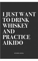 I Just Want To Drink Whiskey And Practice Aikido: A 6x9 Inch Notebook Journal Diary With A Bold Text Font Slogan On A Matte Cover and 120 Blank Lined Pages Makes A Great Alternative To A Card