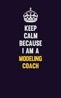 Keep Calm Because I Am A Modeling Coach: Motivational and inspirational career blank lined gift notebook with matte finish