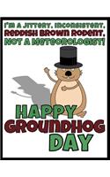 I'm A Jittery, Inconsistent, Reddish Brown Rodent, Not A Meteorologist - Happy Groundhog Day: Funny Gag Gift - Blank Book - Novelty Groundhog Day Gift Under 10 Dollars - Office Colleagues Coworkers Gift - 100 Pages 8.5" x 11" Format