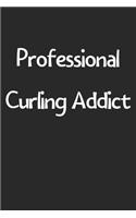 Professional Curling Addict: Lined Journal, 120 Pages, 6 x 9, Funny Curling Gift Idea, Black Matte Finish (Professional Curling Addict Journal)