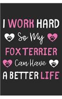 I Work Hard So My Fox Terrier Can Have A Better Life