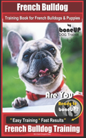 French Bulldog Training Book for French Bulldogs & Puppies By BoneUP DOG Trainin: Are You Ready to Bone Up? Easy Training * Fast Results French Bulldog Training