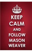 Keep Calm and Follow Mason Weaver