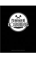 I'd Rather Be Logging: Composition Notebook: Wide Ruled(41 Composition Notebook: Wide Ruled)
