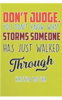 Don't Judge You Don't Know What Storms Someone Has Just Walked Through: Mood Tracker Guide and Inspiring Mood Journal for Healthy Mind