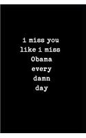I Miss You Like I Miss Obama Every Damn Day
