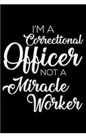 I'm a Correctional Officer Not a Miracle Worker: 6x9 Notebook, Ruled, Funny Writing Notebook, Journal for Work, Daily Diary, Planner, Organizer, for Correctional Officers, Prison Officer, Detention