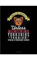 Always Be Yourself Unless You Can Be a Yorkshire Terrier Then Be a Yorkshire Terrier