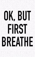 Ok, But First Breathe