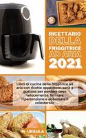 Ricettario della Friggitrice ad Aria 2021: Libro di cucina della friggitrice ad aria con ricette appetitose, sane e gustose per perdere peso velocemente, fermare l'ipertensione e abbassare il