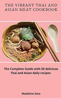 The Vibrant Thai and Asian Meat Cookbook: The Complete Guide with 50 delicious Thai and Asian daily recipes